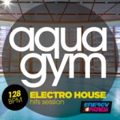 Aqua Gym 128 BPM Electro House Hits Session