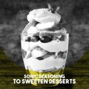 Sonic Seasoning: to Sweeten Desserts