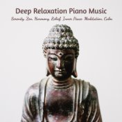 Deep Relaxation Piano Music: Serenity, Zen, Harmony, Relief, Inner Peace. Meditation, Calm