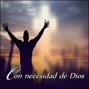 Con Necesidad de Dios