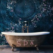 Bathroom Spa - Calm Music for Taking a Bath, Resting in the Bathtub, Relaxing and Improving Your Mood with Soothing Spa Melodies