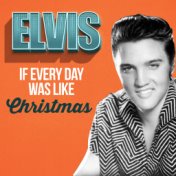 Elvis - If Every Day Was Like Christmas