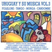 Uruguay y Su Música (Folklore - Tango - Murga - Candombe), Vol.3