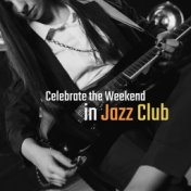 Celebrate the Weekend in Jazz Club: 2019 Smooth Jazz Music Compilation for Nice Time Spending with Friends, Instrumental Songs w...