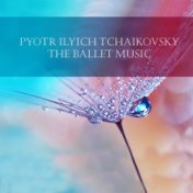 Pyotr Ilyich Tchaikovsky: The Ballet Music