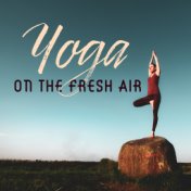 Yoga on the Fresh Air: Best 2019 New Age Ambient & Nature Music for Meditation & Relaxation, Chkra Healing, Third Eye Opening, M...