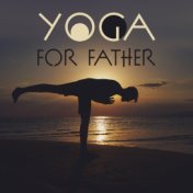 Yoga for Father: Meditation Therapy for Father’s Day, Yoga Training, Pure Mind, Meditation Music Zone, Zen Lounge, Calming Sound...