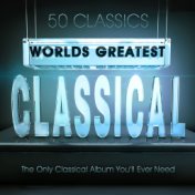 World’s Greatest Classical - 50 Classics - The Only Classical Album You’ll Ever Need