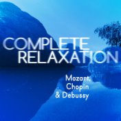 Complete Relaxation - Mozart, Chopin & Debussy