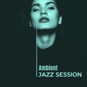 Ambient Jazz Session – Smooth Jazz, Instrumental Lounge, Piano Bar, Saxophone Music, Relaxed Jazz