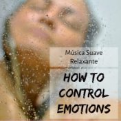 How to Control Emotions - Música Suave Relaxante para Tecnicas de Meditação Relaxamento Profundo Saúde e Bem Estar com Sons da N...