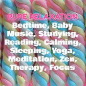 Pure Relaxation: Bedtime, Baby Music, Studying, Reading, Calming, Sleeping, Yoga, Meditation, Zen, Therapy, Focus