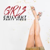 Girls Chillout Party Vibes: Deep Electro Chillout Music Perfect for Club, Party Only for Girls, Dance & Have Fun, Party After Mi...