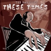 The R&B Files: These Times, Vol. 1