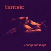 Tantric Lounge Massage – Erotic Chill Out, Pure Pleasure, Sexy Vibes, Sensual Massage Music, Erotic Zone, Deep Relaxation