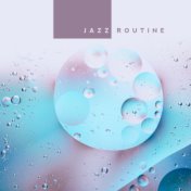 Jazz Routine: Music for Daily Duties and Pleasures, For Coffee, Work, Study or Rest