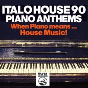 Italo House 90: Piano Anthems (When Piano Means... House Music!!)