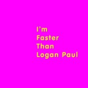 I'm Faster Than Logan Paul