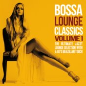 Bossa Lounge Classics, Vol. 1 (The Ultimate Jazzy Lounge Selection With a 60's Brazilian Touch)