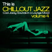 This Is Chillout Jazz, Vol. 4 (Cool Jazzy Sounds in a Lounge Mood)
