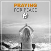 Praying for Peace – Calmness Sounds for Deep Meditation, Look at Your Soul and Feel Peace, Relaxation Music, Healing Music, Calm...