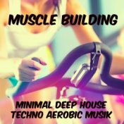 Muscle Building - Minimal Deep House Techno Aerobic Musik für Trainieren Laufende und Guter Zustand