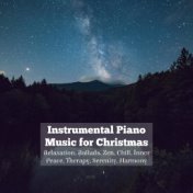 Instrumental Piano Music for Christmas, Relaxation, Ballads, Zen, Chill, Inner Peace, Therapy, Serenity, Harmony