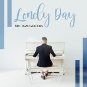 Lonely Day with Piano Melodies: 15 Soft Piano Compilations Perfect for Relax, Healing Jazz Music 2019