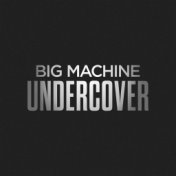 Big Machine Undercover