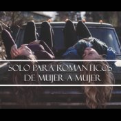 Solo para Románticos - de Mujer a Mujer