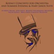 Kodály: Concerto for Orchestra, Summer Evening & Háry János Suite