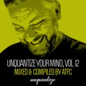 Unquantize Your Mind Vol. 12 - Compiled & Mixed by ATFC