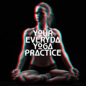 Your Everyday Yoga Practice: 15 Meditation New Age Track for Relax Your Body, Mind & Soul