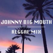 Johnny Big Mouth Reggae Mix