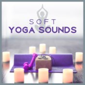 Soft Yoga Sounds – Relaxing New Age Music, Meditation Sounds, Chakra Balancing, Yoga Training, Peaceful Mind