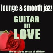 Guitar in Love: The Best Love Songs of All Time (Lounge and Smooth Jazz)