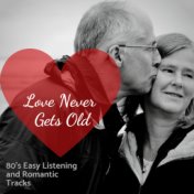 Love Never Gets Old - 80's Easy Listening And Romantic Tracks
