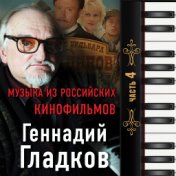 Геннадий Гладков. Музыка Из Российских Кинофильмов (часть 4)