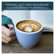 Morning Soft Piano Background for Relaxation, Serenity, Coffee Break, Chill Vibe, Feeling Good, Inner Peace