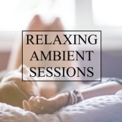Relaxing Ambient Sessions - 20 Chillout & Lounge Tracks to Relax After a Long Day; Ultimate Chill Ambience, Total Stress & Anxie...