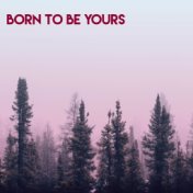 Born To Be Yours