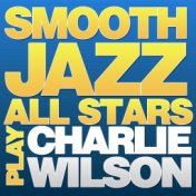 Smooth Jazz All Stars Play Charlie Wilson