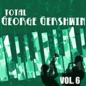 Total George Gershwin, Vol. 6