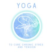 Yoga to Cure Chronic Stress and Tension