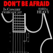 Don't Be Afraid In Concert Hard & Heavy FM Broadcast