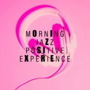 Morning Jazz Positive Experience: 2019 Smooth Jazz Music for Perfect Start a Day with Tasty Breakfast, Coffee & Love, Background...