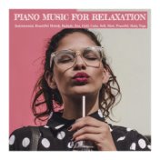 Piano Music for Relaxation: Instrumental, Beautiful Melody, Ballads, Zen, Chill, Calm, Soft, Slow, Peaceful, Baby, Yoga