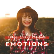 Jazz Only Positive Emotions: 2019 Smooth Instrumental Jazz to Improve Your Mood, Relax After Long Tought Day, Total Calm Down, S...