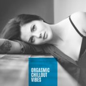 Orgasmic Chillout Vibes – Hot & Erotic Music, Tantric Sex Beats, Erotic Massage