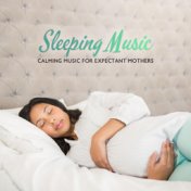 Sleeping Music (Calming Music for Expectant Mothers, Deep Sleep Music, Gentle Sounds to Sleep)